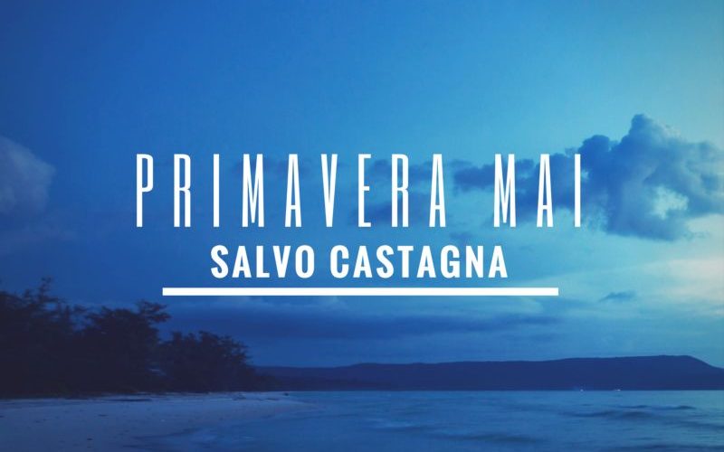 Da venerdì 7 aprile in radio e nei digital store Primavera Mai, il nuovo singolo di Salvo Castagna
