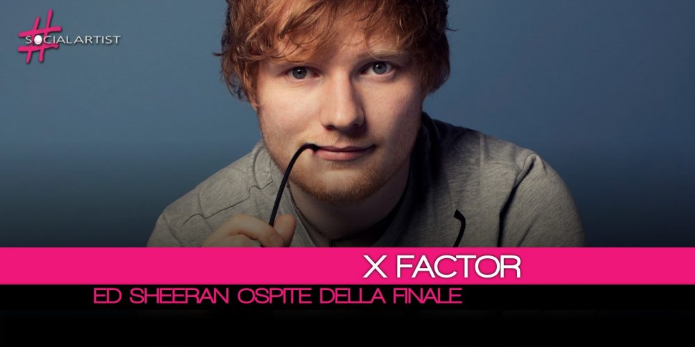 Ospite internazionale della finale di X Factor… Ed Sheeran!