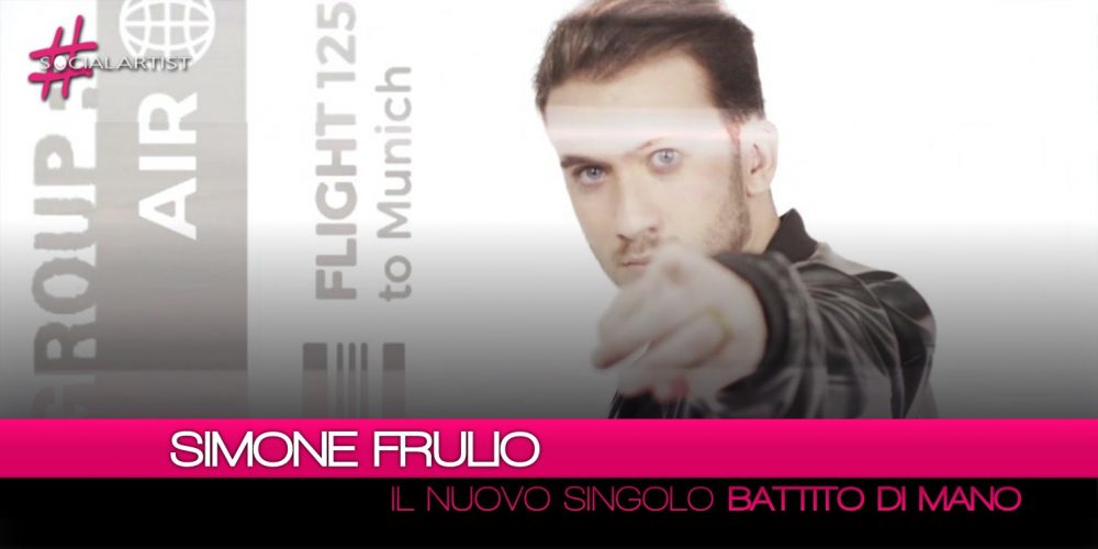 Simone Frulio torna in radio con il singolo “Battito di Mano” (VIDEO)