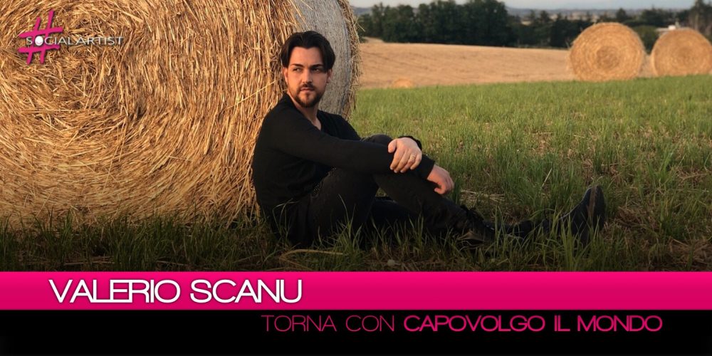 Valerio Scanu, da venerdì 22 giugno sarà online il nuovo singolo “Capovolgo il Mondo”