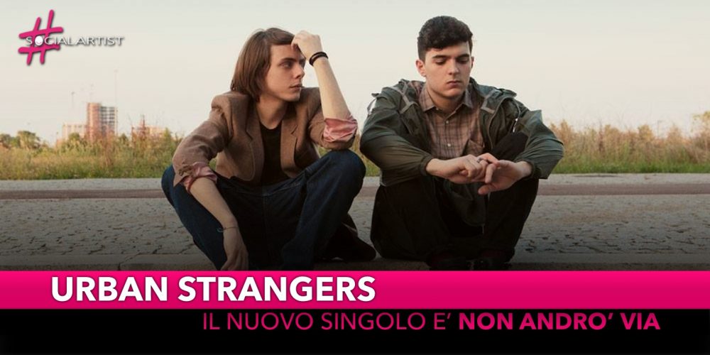 Urban Strangers, dal 24 agosto in radio e digital store “Non Andrò Via”