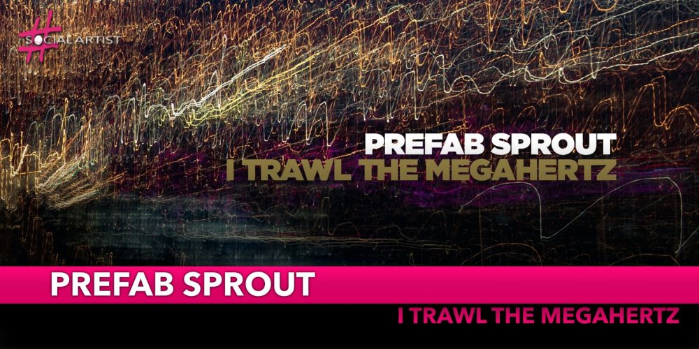 Prefab Sprout, dal primo febbraio “I Trawl The Megahertz”