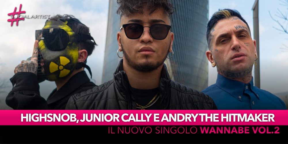 Highsnob, Junior Cally e Andry The Hitmaker, dal 18 gennaio il nuovo singolo “Wannabe Vol.2”