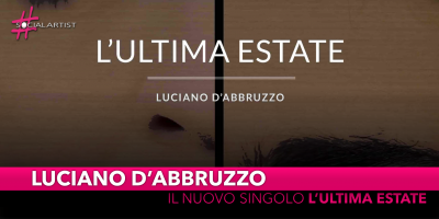 Luciano D’Abbruzzo, è disponibile il nuovo singolo “L’ultima estate”