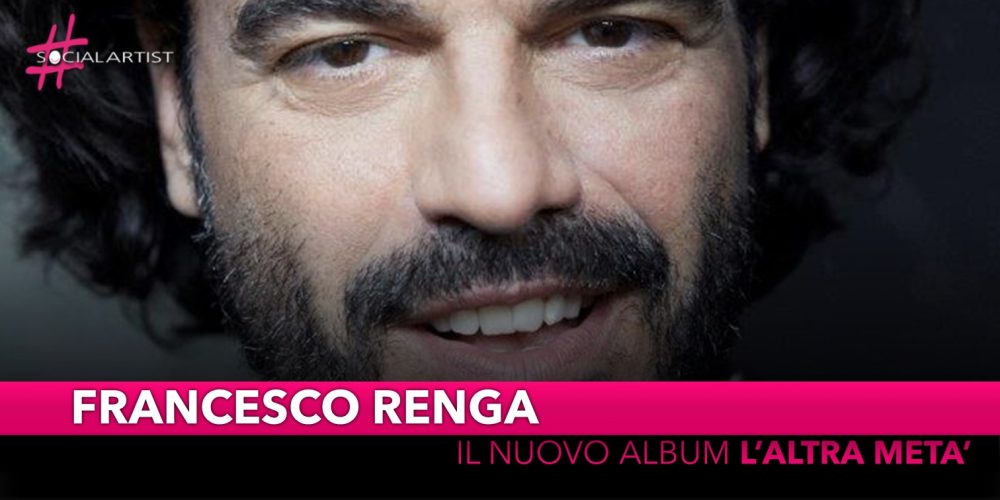 Francesco Renga, dal 19 aprile il nuovo album “L’altra metà”