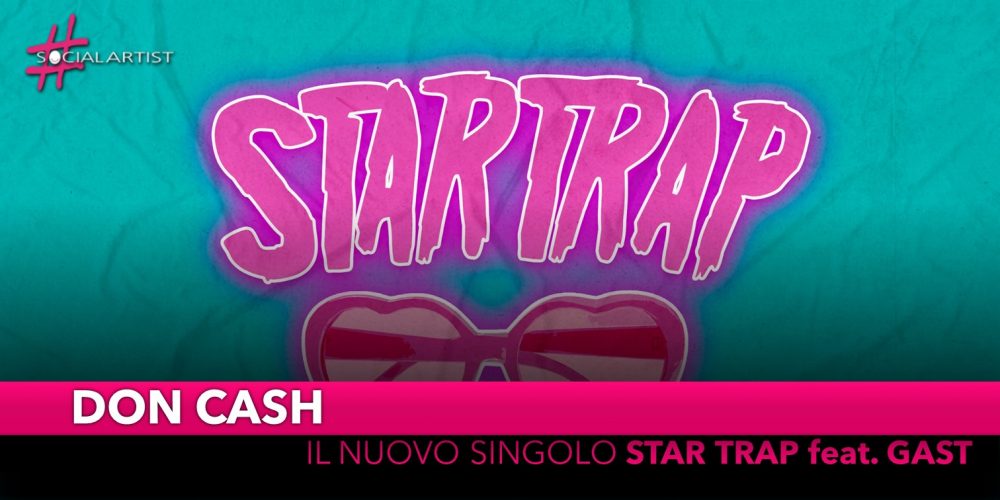 Don Cash, da venerdì 8 marzo il nuovo singolo “Star Trap” feat. Gast