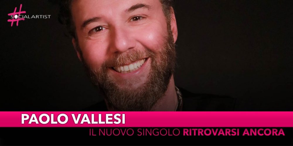 Paolo Vallesi, dal 3 marzo il nuovo singolo “Ritrovarsi ancora”