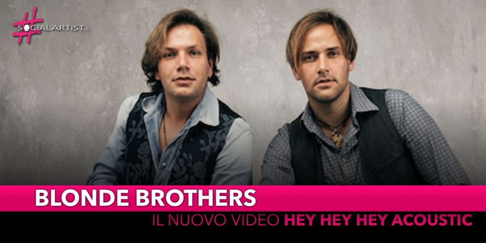 Blonde Brothers, dal 16 aprile il videoclip di “Hey Hey Hey acoustic”