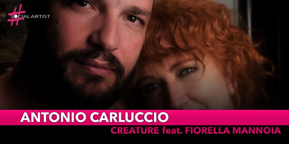 Antonio Carluccio, in duetto con Fiorella Mannoia con il brano “Creature”