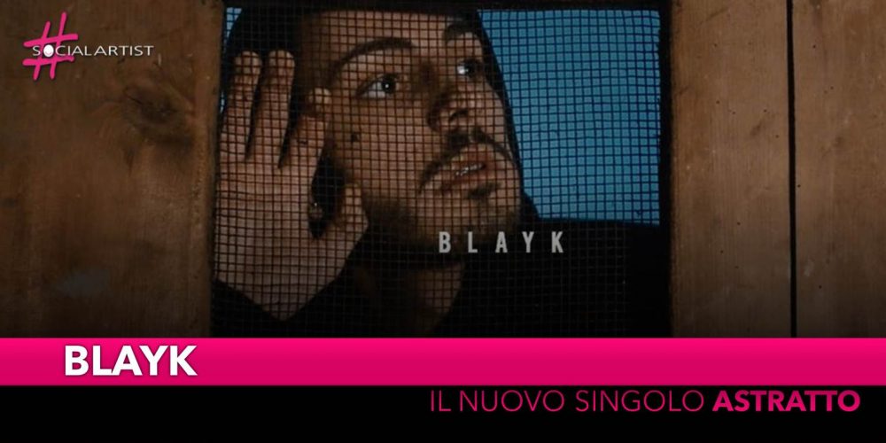 Blayk, dal 21 maggio è online il videoclip di “Astratto” feat. Twice