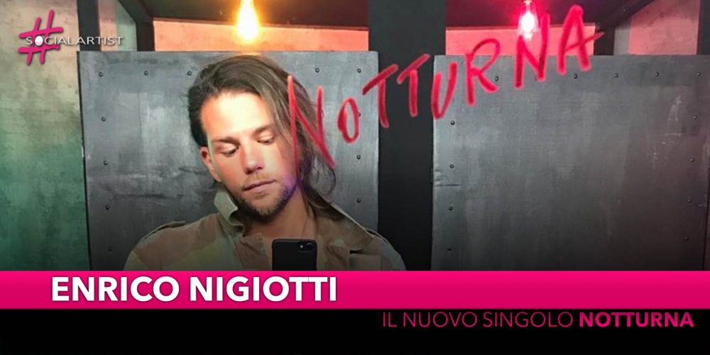 Enrico Nigiotti, da venerdì 10 maggio il nuovo singolo “Notturna!