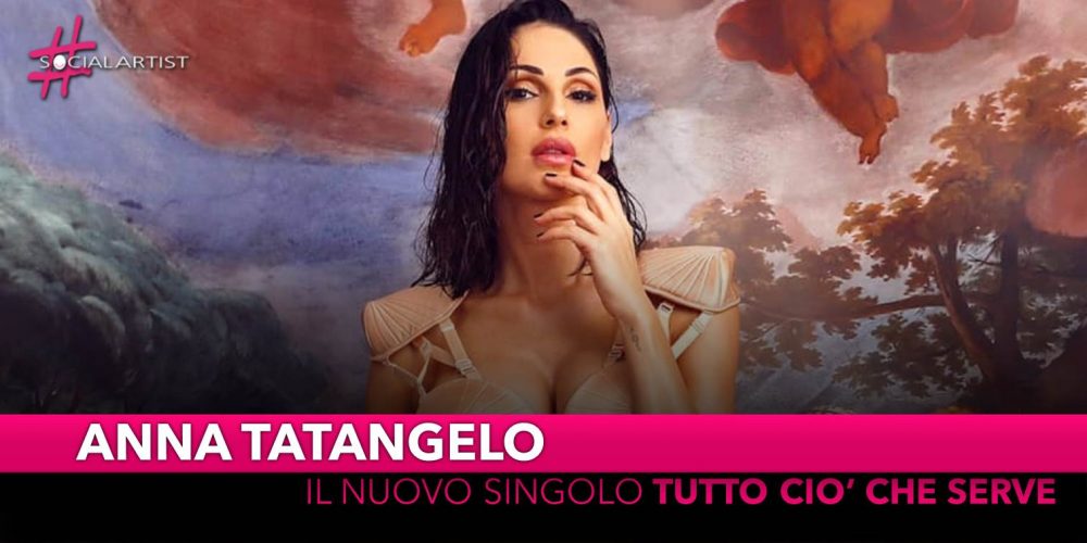 Anna Tatangelo, da venerdì 7 giugno il nuovo singolo “Tutto ciò che serve”