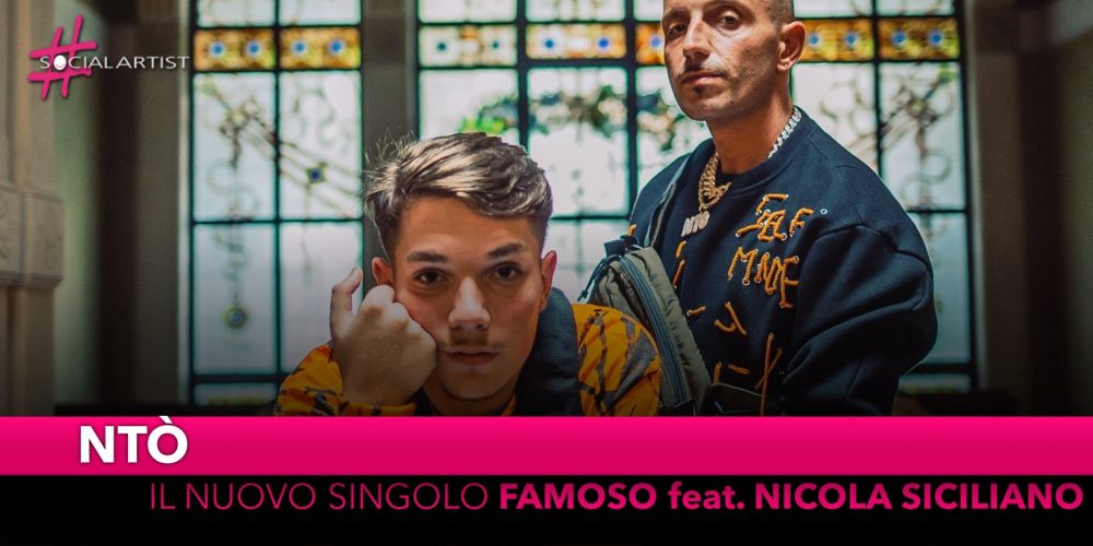 Ntò, dal 26 luglio il nuovo singolo “Famoso” feat. Nicola Siciliano