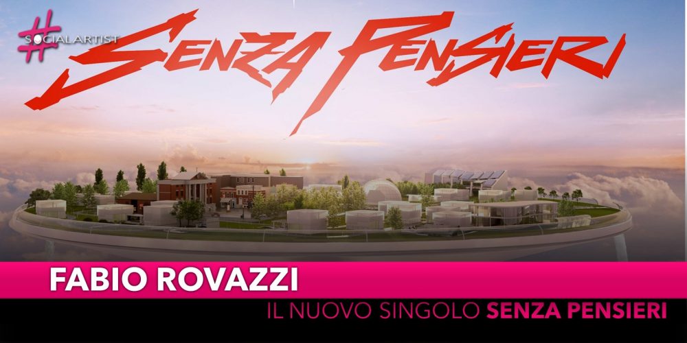 Fabio Rovazzi, dal 10 luglio il nuovo singolo “Senza pensieri” feat. Loredana Bertè e J-Ax