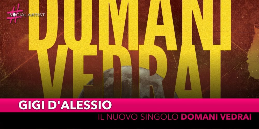 Gigi d’Alessio, dal 12 luglio il nuovo singolo “Domani vedrai”