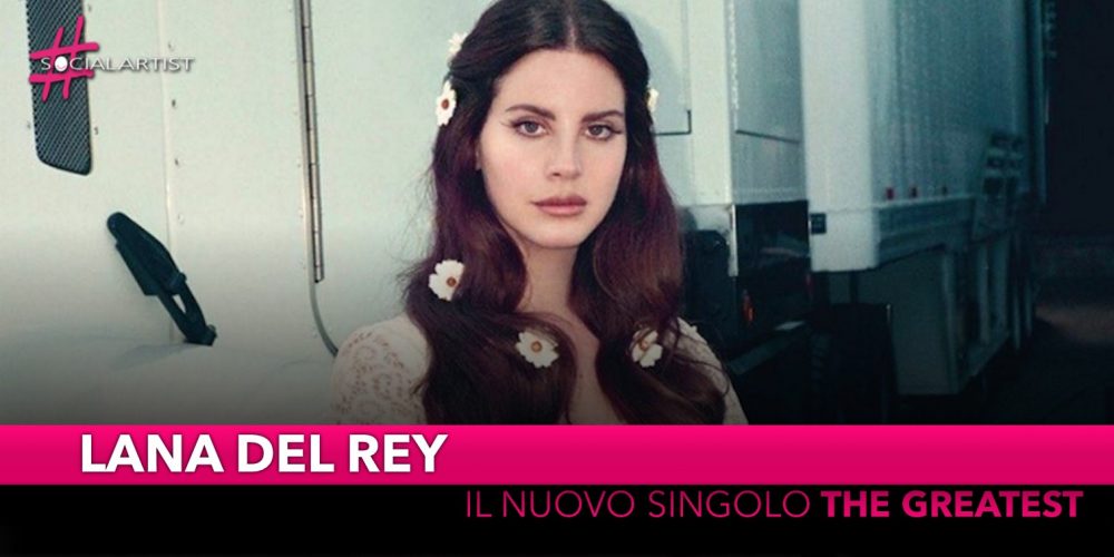 Lana del Rey, dal 13 settembre il nuovo singolo “The greatest”