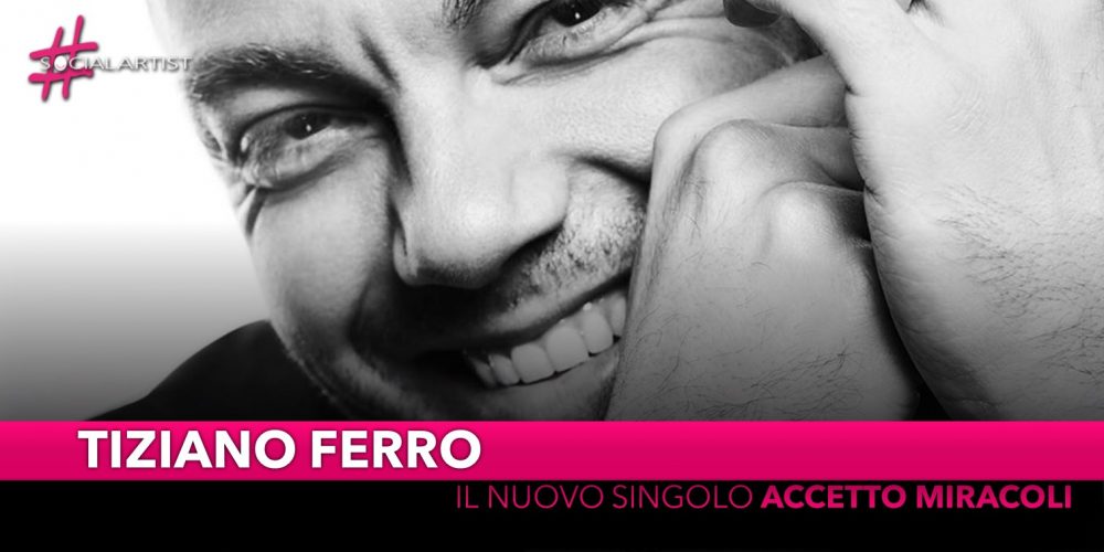 Tiziano Ferro, dal 20 settembre il nuovo singolo “Accetto Miracoli”