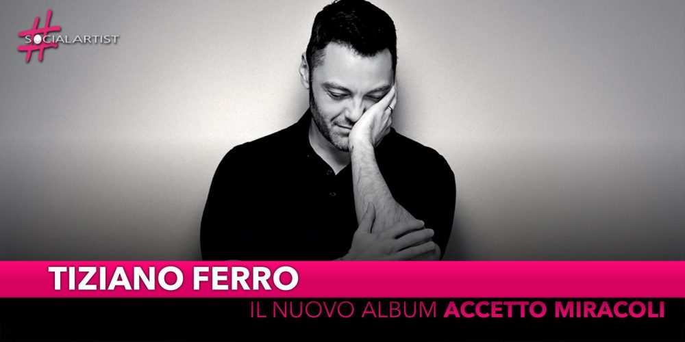 Tiziano Ferro, dal 22 novembre il nuovo album “Accetto miracoli”