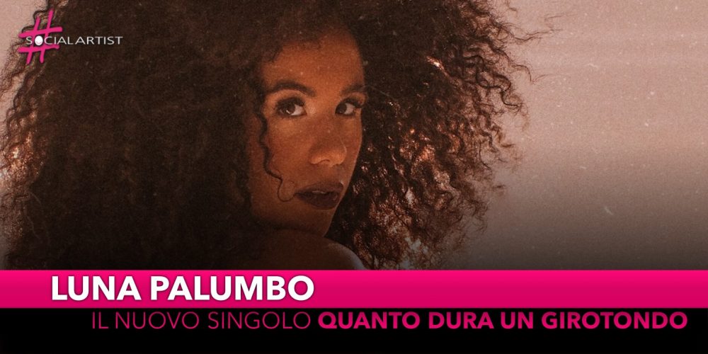 Luna Palumbo, da venerdì 8 novembre il nuovo singolo “Quanto dura un girotondo”