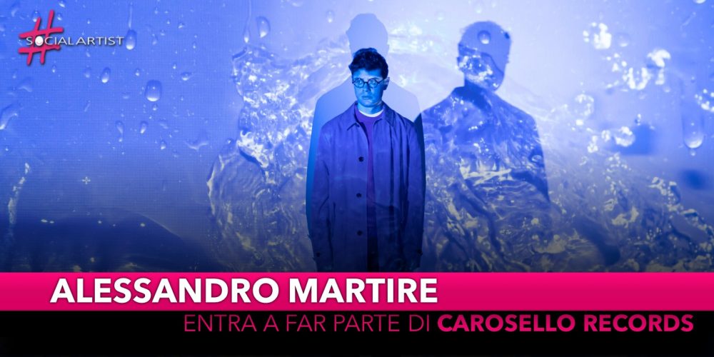 Alessandro Martire entra a far parte del roster di Carosello Records