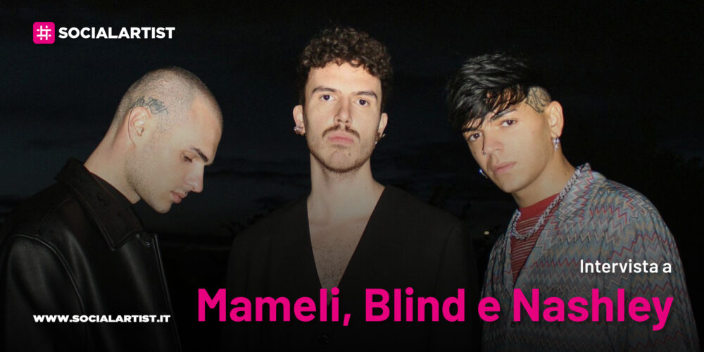 VIDEOINTERVISTA Mameli, Blind e Nashley, il nuovo singolo “Non cambi mai”